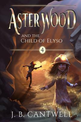 Aster Wood and the Child of Elyso by J.B. Cantwell