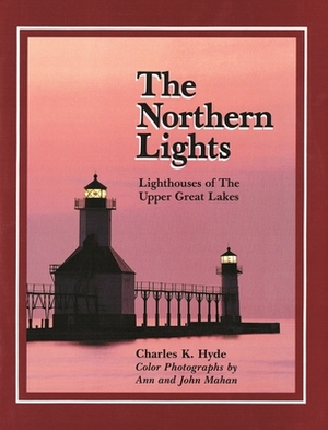 The Northern Lights: Lighthouse of the Upper Great Lakes by Charles K. Hyde