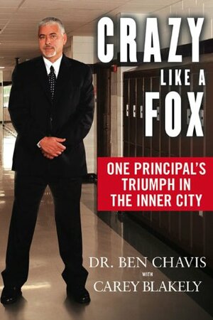 Crazy Like a Fox: One Principal's Triumph in the Inner City by Ben Chavis