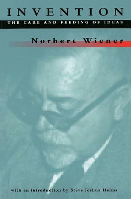 Invention: The Care and Feeding of Ideas by Norbert Wiener