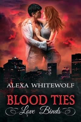 Blood Ties, Love Binds: A Second Chances Romance Suspense Novel by Alexa Whitewolf