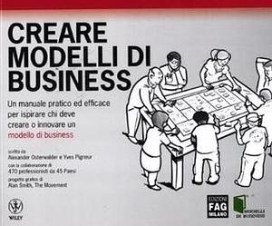 Creare modelli di business: un manuale pratico ed efficace per ispirare chi deve creare o innovare un modello di business by Alexander Osterwalder, Alexander Osterwalder