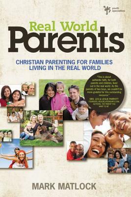 Real World Parents: Christian Parenting for Families Living in the Real World by Mark Matlock