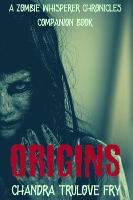 Origins: A Zombie Whisperer Chronicles Novella by Chandra Fry