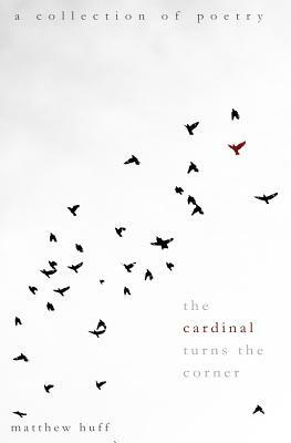 The Cardinal Turns the Corner: A Collection of Poetry by Matthew Huff