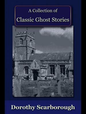 A Collection of Classic Ghost Stories by Dorothy Scarborough