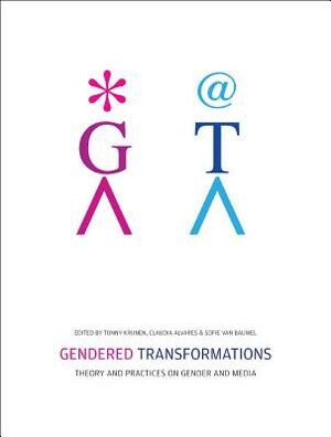 Gendered Transformations: Theory and Practices on Gender and Media by Sofie Van Bauwel