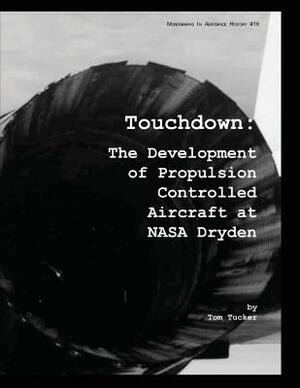 Touchdown: The Development of Propulsion Controlled Aircraft at NASA Dryden by Tom Tucker