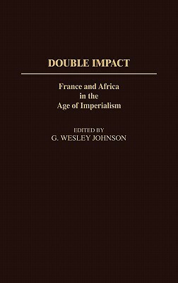 Double Impact: France and Africa in the Age of Imperialism by G. Wesley Johnson