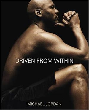 Driven from Within by Michael Jordan, Mark Vancil