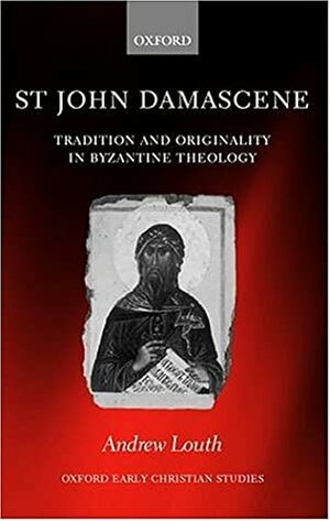 St John Damascene: Tradition And Originality In Byzantine Theology by Andrew Louth