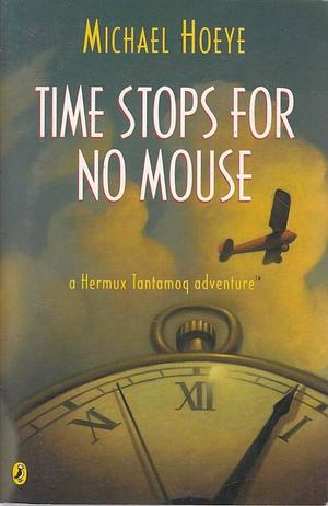 Time Stops for No Mouse : A Hermux Tantamoq Adventure by Michael Hoeye, Michael Hoeye