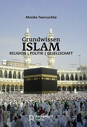 Grundwissen Islam: Religion, Politik und Gesellschaft by Monika Tworuschka