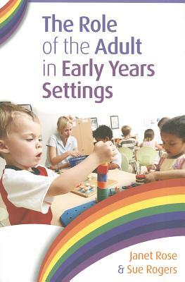 The Role of the Adult in Early Years Settings by Janet Rose, Sue Rogers