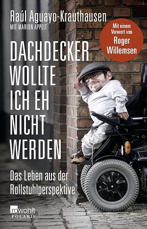 Dachdecker wollte ich eh nicht werden: Das Leben aus der Rollstuhlperspektive by Raúl Aguayo-Krauthausen, Marion Appelt