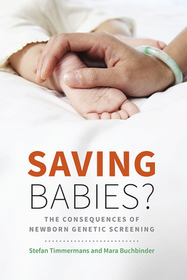 Saving Babies?: The Consequences of Newborn Genetic Screening by Stefan Timmermans, Mara Buchbinder