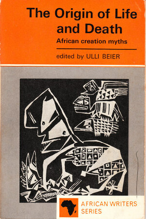 The Origin Of Life And Death: African Creation Myths by Ulli Beier