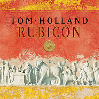 Rubicon: The Triumph and Tragedy of the Roman Republic by Tom Holland