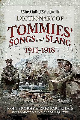 The Daily Telegraph Dictionary of Tommies' Songs and Slang, 1914 - 1918 by Eric Partridge, John Brophy