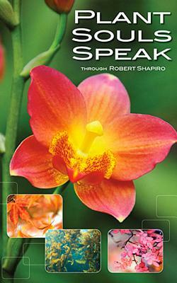 Plant Souls Speak: The Transformative Energies of Live Plants by Robert Shapiro