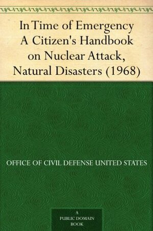 In Time of Emergency A Citizen's Handbook on Nuclear Attack, Natural Disasters (1968) by Office of Civil Defense, United States