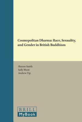 Cosmopolitan Dharma: Race, Sexuality, and Gender in British Buddhism by Andrew Yip, Sharon Smith, Sally Munt