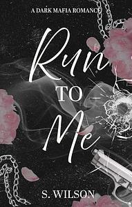 Run To Me by S. Wilson