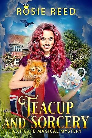 Teacup and Sorcery: A Paranormal Cozy Mystery by Rosie Reed