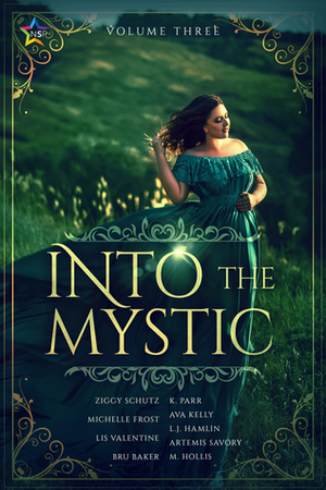 Into the Mystic, Volume Three by M. Hollis, Artemis Savory, L.J. Hamlin, Lis Valentine, Michelle Frost, Bru Baker, K. Parr, Ava Kelly, Ziggy Schutz