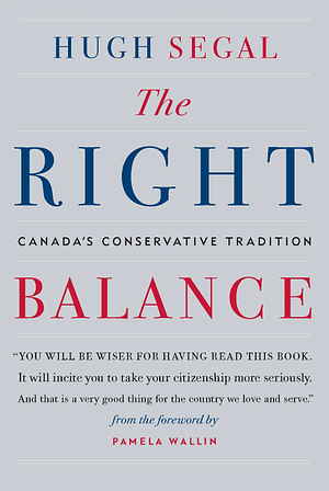 The Right Balance: Canada's Conservative Tradition by Hugh Segal