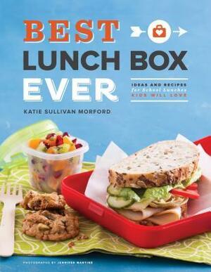 Best Lunch Box Ever: Ideas and Recipes for School Lunches Kids Will Love by Katie Sullivan Morford