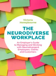 The Neurodiverse Workplace: An Employer's Guide to Managing and Working with Neurodivergent Employees, Clients and Customers by Victoria Honeybourne