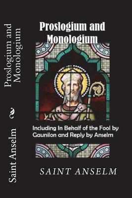 Proslogium and Monologium (Including In Behalf of the Fool by Gaunilon and Reply by Anselm) by Anselm