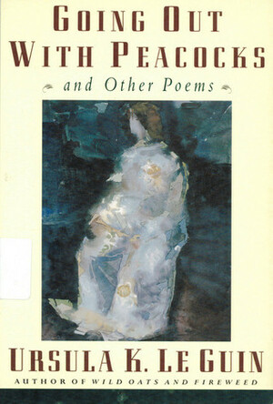 Going Out with Peacocks and Other Poems by Ursula K. Le Guin