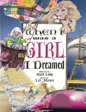 When I Was a Girl . . . I Dreamed by Mark Ludy, Justin Matott, J.P. Matott