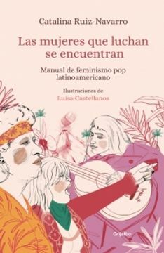 Las mujeres que luchan se encuentran: Manual de feminismo pop latinoamericano by Catalina Ruiz-Navarro
