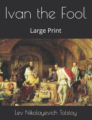 Ivan the Fool: Large Print by Leo Tolstoy