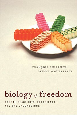 Biology of Freedom by Francois Ansermet, Pierre Magistretti
