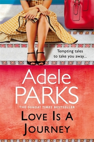 Love Is A Journey: A Short Story Collection by Adele Parks