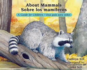 About Mammals / Sobre Los Mamíferos: A Guide for Children / Una Guía Para Niños by Cathryn Sill