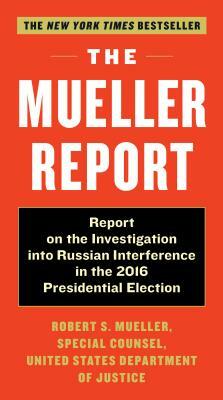 The Mueller Report: Report on the Investigation Into Russian Interference in the 2016 Presidential Election by Special Counsel's Office Dept of Justice, Robert S. Mueller
