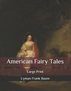 American Fairy Tales: Large Print by L. Frank Baum