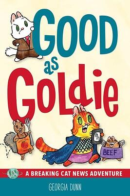Good As Goldie: A Breaking Cat News Adventure by Georgia Dunn