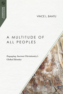 A Multitude of All Peoples: Engaging Ancient Christianity's Global Identity by Vince L. Bantu