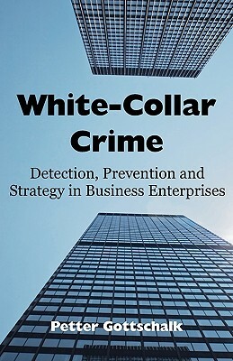 White-Collar Crime: Detection, Prevention and Strategy in Business Enterprises by Petter Gottschalk