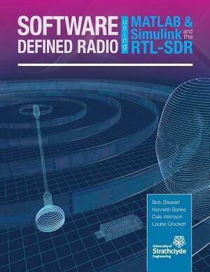 Software Defined Radio Using MATLAB & Simulink and the Rtl-Sdr by Kenneth W. Barlee, Dale S.W. Atkinson, Robert W. Stewart