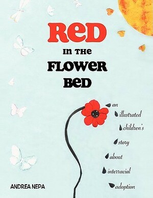 Red in the Flower Bed: An Illustrated Children's Story about Interracial Adoption by Andrea Nepa