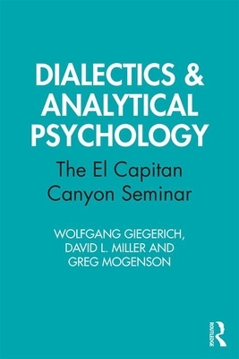 Dialectics & Analytical Psychology: The El Capitan Canyon Seminar by Greg Mogenson, Wolfgang Giegerich, David L. Miller