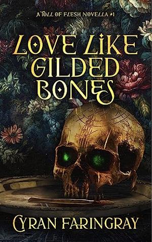 Love like Gilded Bones by Cyran Faringray