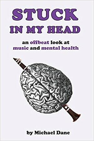 Stuck In My Head: An Offbeat Look at Music and Mental Health by Michael Dane